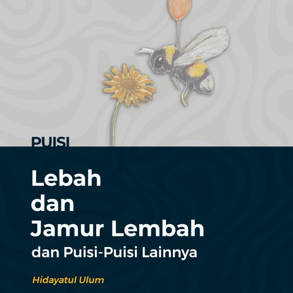 Lebah dan Jamur Lembah dan Puisi-Puisi Lainnya